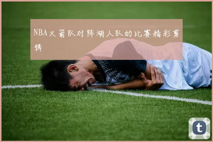 NBA火箭队对阵湖人队的比赛精彩剪辑