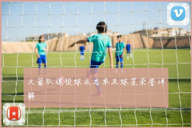 火箭队退役球衣名单及球星荣誉详解