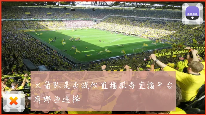 火箭队是否提供直播服务直播平台有哪些选择